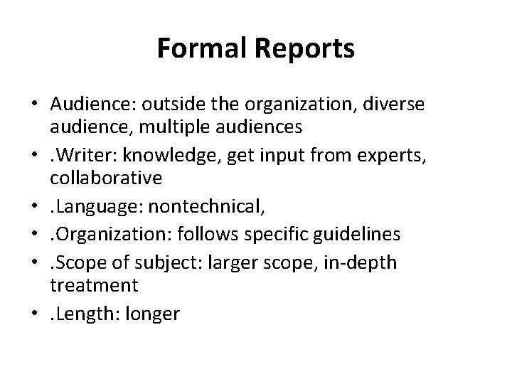 Formal Reports • Audience: outside the organization, diverse audience, multiple audiences • . Writer: