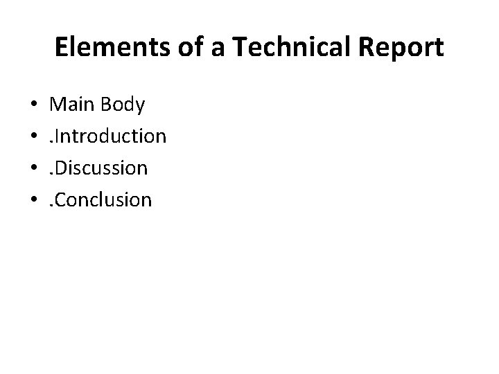 Elements of a Technical Report • • Main Body. Introduction. Discussion. Conclusion 