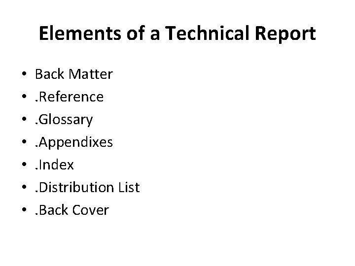Elements of a Technical Report • • Back Matter. Reference. Glossary. Appendixes. Index. Distribution