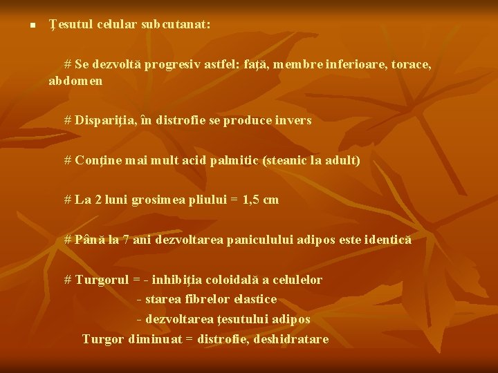 n Ţesutul celular subcutanat: # Se dezvoltă progresiv astfel: faţă, membre inferioare, torace, abdomen