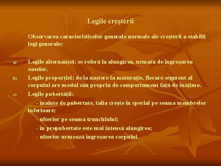 Legile creşterii Observarea caracteristicelor generale normale creşterii a stabilit legi generale: a) b) c)