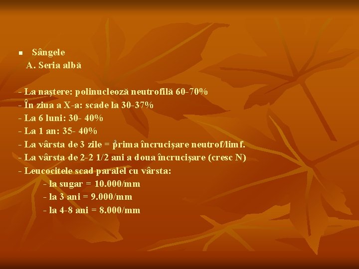 n Sângele A. Seria albă - La naştere: polinucleoză neutrofilă 60 -70% - În