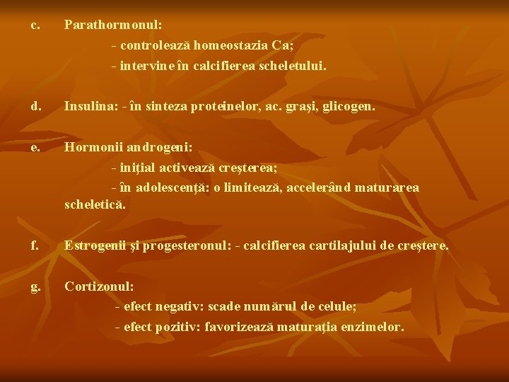 c. Parathormonul: - controlează homeostazia Ca; - intervine în calcifierea scheletului. d. Insulina: -