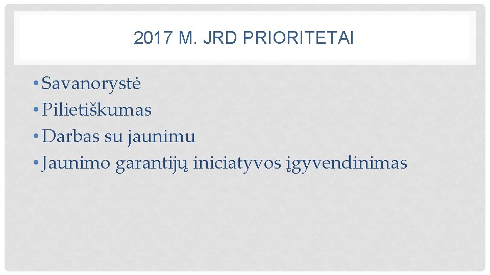 2017 M. JRD PRIORITETAI • Savanorystė • Pilietiškumas • Darbas su jaunimu • Jaunimo