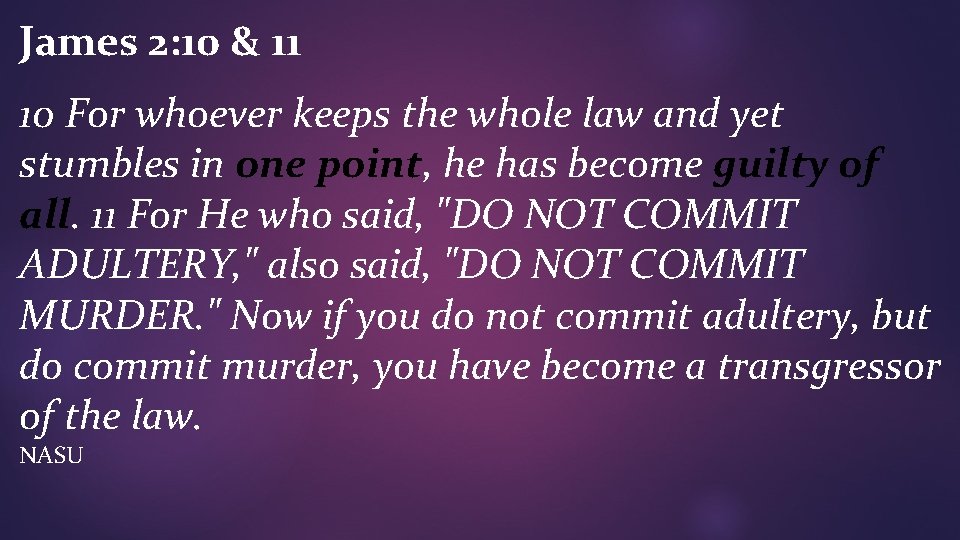 James 2: 10 & 11 10 For whoever keeps the whole law and yet