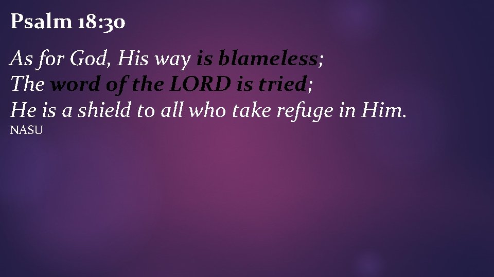 Psalm 18: 30 As for God, His way is blameless; The word of the