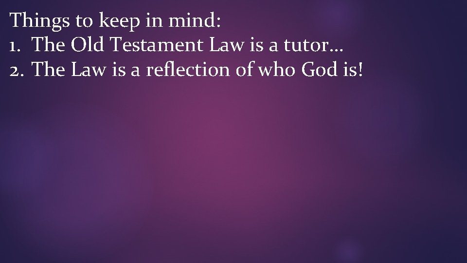 Things to keep in mind: 1. The Old Testament Law is a tutor… 2.