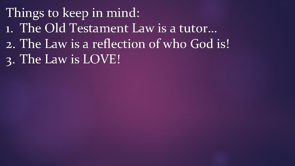 Things to keep in mind: 1. The Old Testament Law is a tutor… 2.