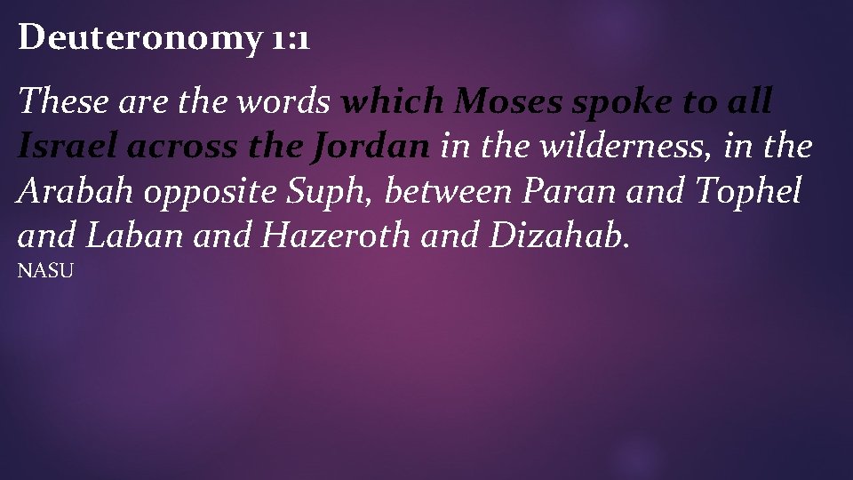 Deuteronomy 1: 1 These are the words which Moses spoke to all Israel across