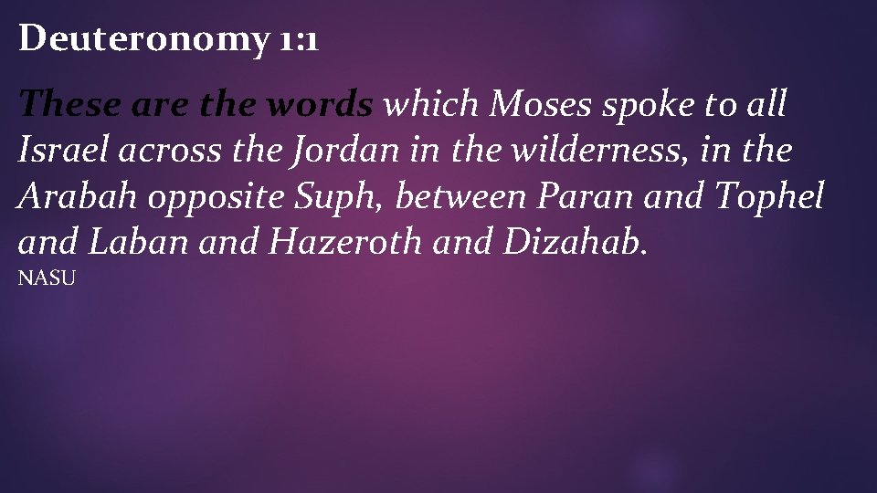 Deuteronomy 1: 1 These are the words which Moses spoke to all Israel across