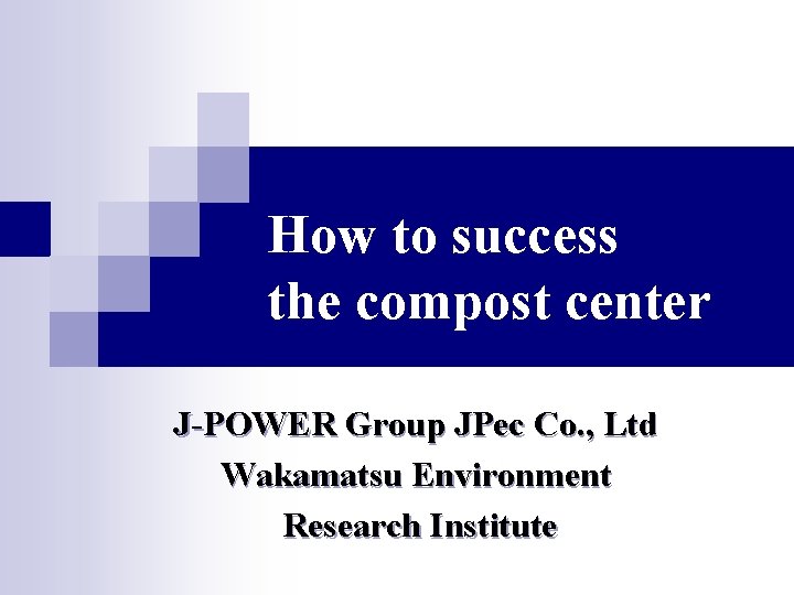 How to success the compost center J-POWER Group JPec Co. , Ltd Wakamatsu Environment