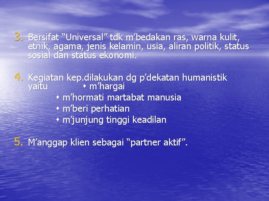 3. Bersifat “Universal” tdk m’bedakan ras, warna kulit, etnik, agama, jenis kelamin, usia, aliran