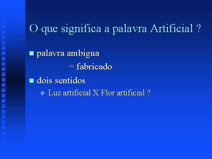 O que significa a palavra Artificial ? palavra ambigua = fabricado n dois sentidos