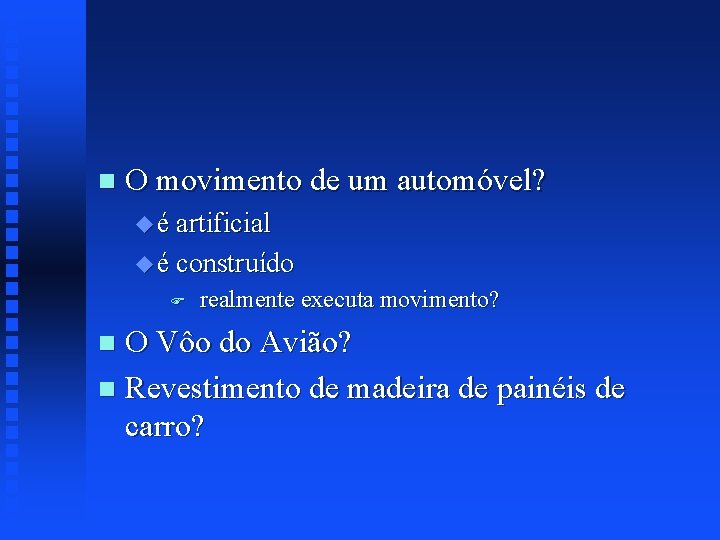 n O movimento de um automóvel? u é artificial u é construído F realmente