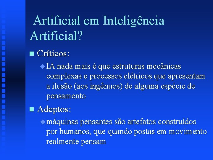 Artificial em Inteligência Artificial? n Críticos: u IA nada mais é que estruturas mecânicas