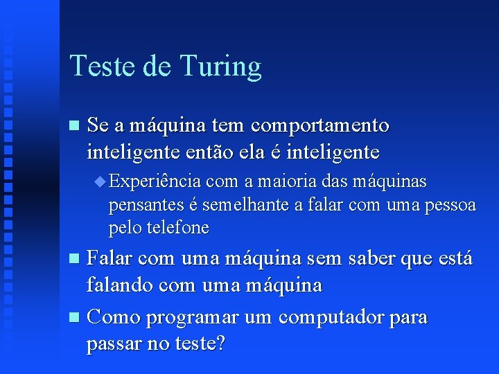 Teste de Turing n Se a máquina tem comportamento inteligente então ela é inteligente