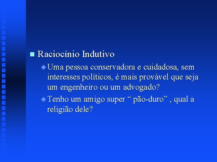 n Raciocínio Indutivo u Uma pessoa conservadora e cuidadosa, sem interesses políticos, é mais