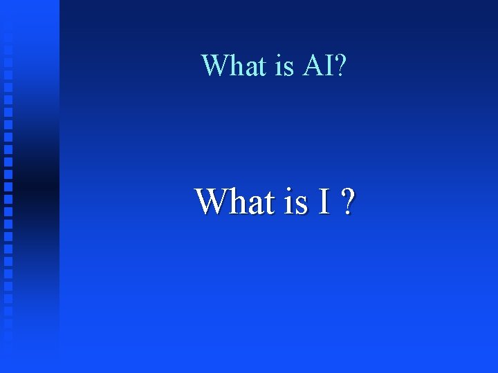 What is AI? What is I ? 