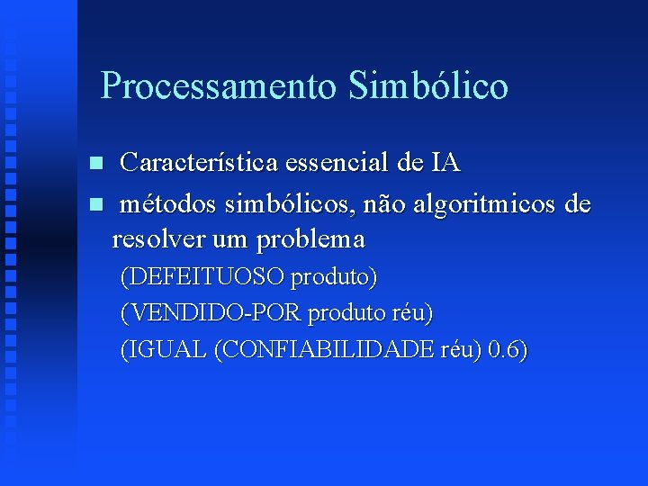 Processamento Simbólico Característica essencial de IA n métodos simbólicos, não algoritmicos de resolver um