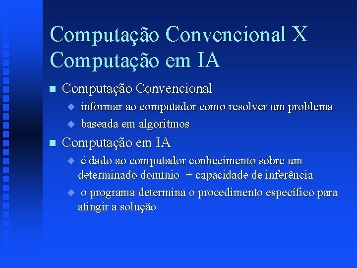 Computação Convencional X Computação em IA n Computação Convencional u u n informar ao