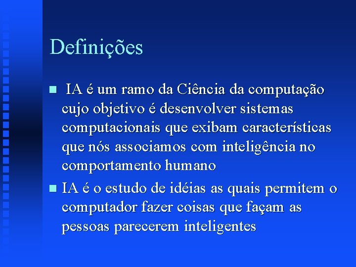 Definições IA é um ramo da Ciência da computação cujo objetivo é desenvolver sistemas