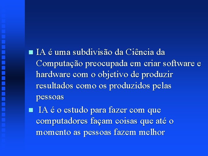 IA é uma subdivisão da Ciência da Computação preocupada em criar software e hardware