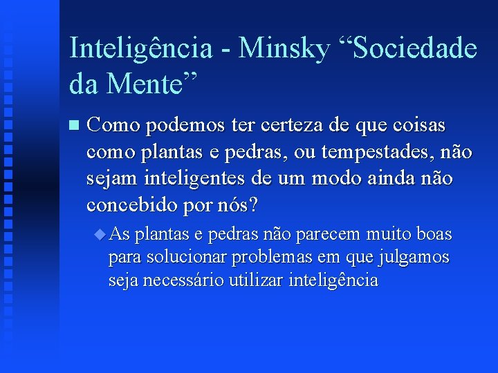 Inteligência - Minsky “Sociedade da Mente” n Como podemos ter certeza de que coisas