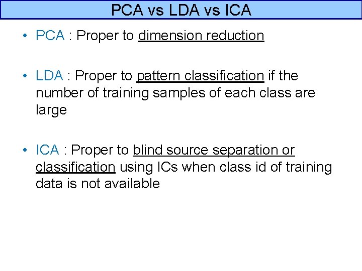 PCA vs LDA vs ICA • PCA : Proper to dimension reduction • LDA