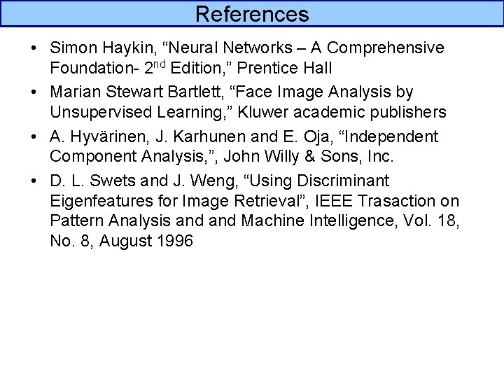 References • Simon Haykin, “Neural Networks – A Comprehensive Foundation- 2 nd Edition, ”