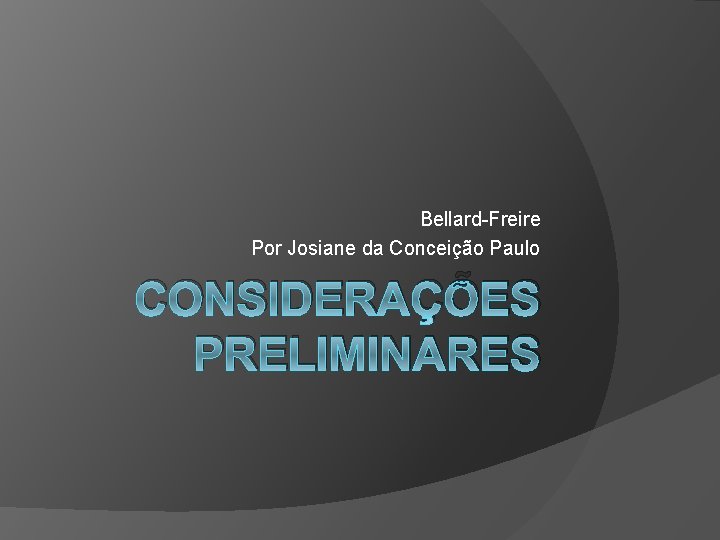 Bellard-Freire Por Josiane da Conceição Paulo CONSIDERAÇÕES PRELIMINARES 