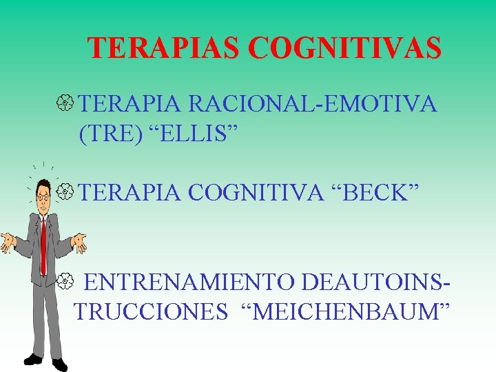TERAPIAS COGNITIVAS {TERAPIA RACIONAL-EMOTIVA (TRE) “ELLIS” {TERAPIA COGNITIVA “BECK” { ENTRENAMIENTO DEAUTOINSTRUCCIONES “MEICHENBAUM” 