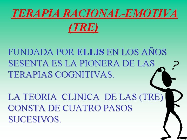 TERAPIA RACIONAL-EMOTIVA (TRE) FUNDADA POR ELLIS EN LOS AÑOS SESENTA ES LA PIONERA DE