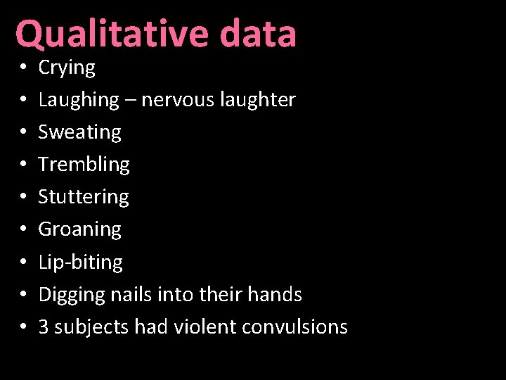 Qualitative data • • • Crying Laughing – nervous laughter Sweating Trembling Stuttering Groaning