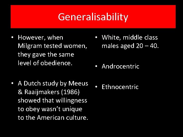 Generalisability • However, when Milgram tested women, they gave the same level of obedience.