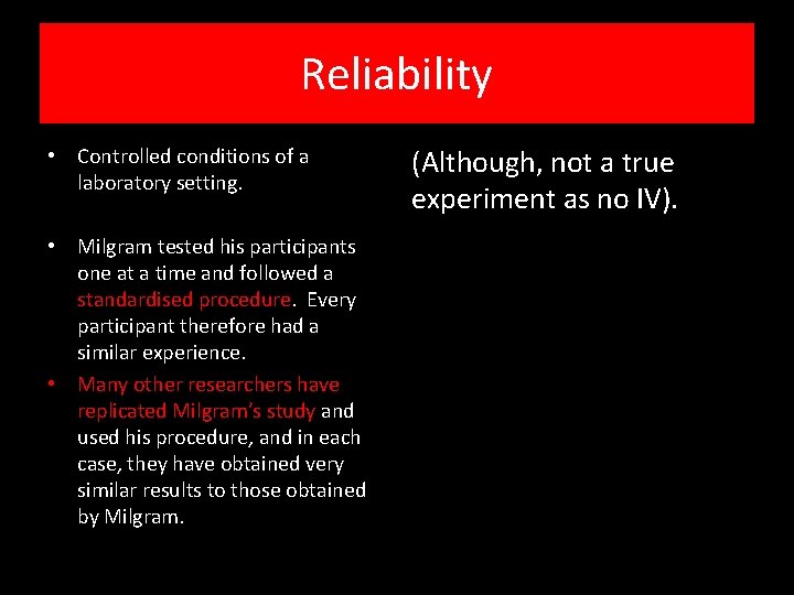 Reliability • Controlled conditions of a laboratory setting. • Milgram tested his participants one