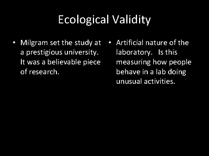 Ecological Validity • Milgram set the study at • Artificial nature of the a