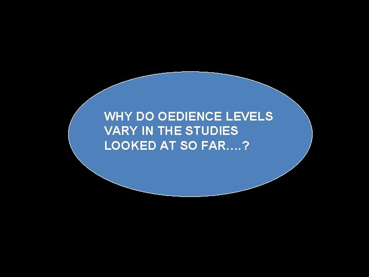 WHY DO OEDIENCE LEVELS VARY IN THE STUDIES LOOKED AT SO FAR…. ? 