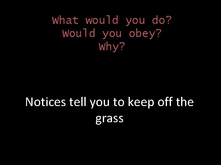 What would you do? Would you obey? Why? Notices tell you to keep off