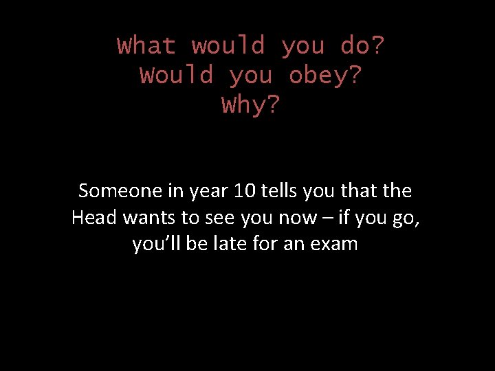 What would you do? Would you obey? Why? Someone in year 10 tells you