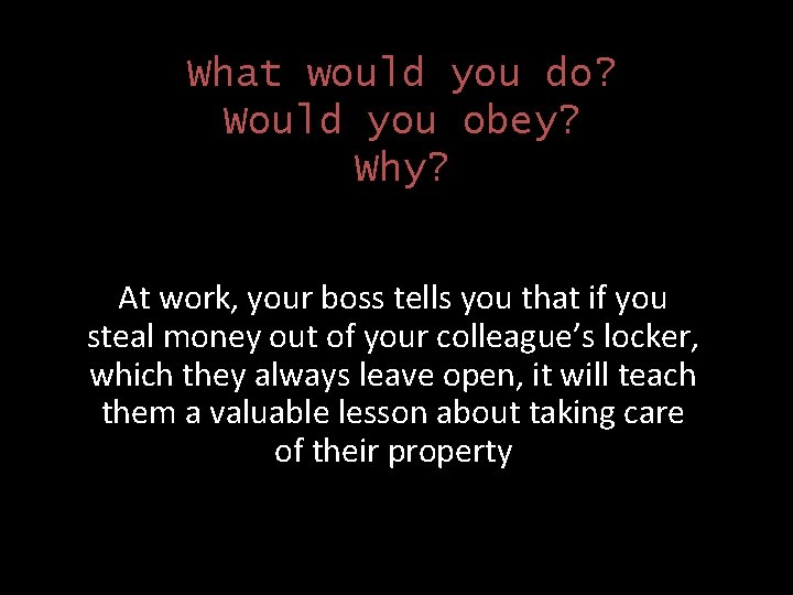 What would you do? Would you obey? Why? At work, your boss tells you