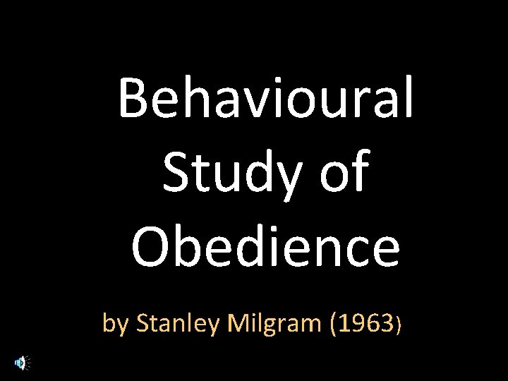 Behavioural Study of Obedience by Stanley Milgram (1963) 