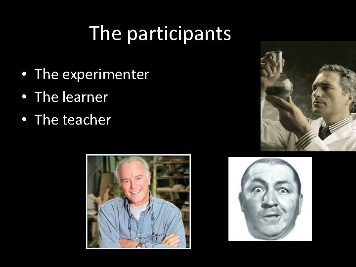 The participants • The experimenter • The learner • The teacher 