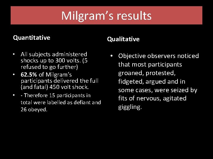 Milgram’s results Quantitative • All subjects administered shocks up to 300 volts. (5 refused