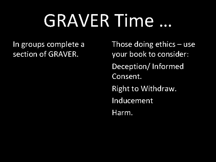 GRAVER Time … In groups complete a section of GRAVER. Those doing ethics –