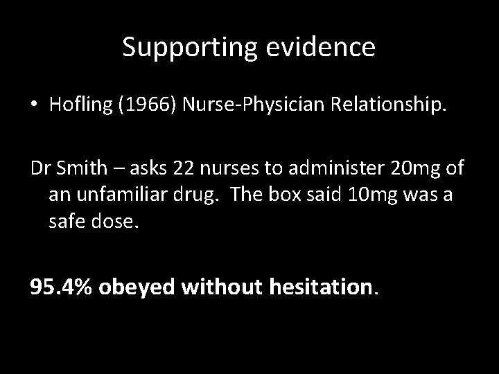 Supporting evidence • Hofling (1966) Nurse-Physician Relationship. Dr Smith – asks 22 nurses to