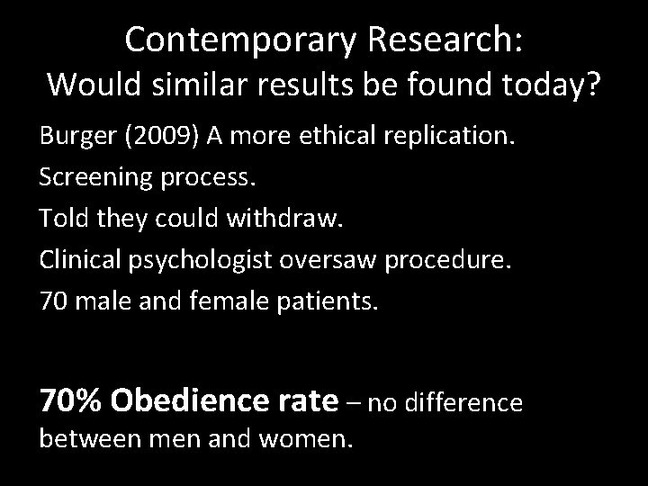 Contemporary Research: Would similar results be found today? Burger (2009) A more ethical replication.