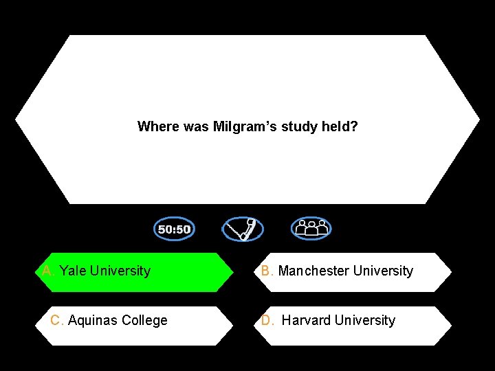 Where was Milgram’s study held? A. Yale University C. Aquinas College B. Manchester University