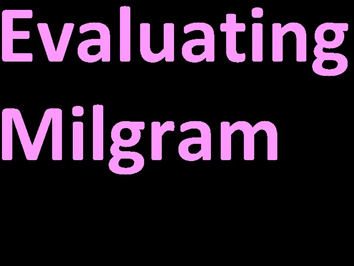 Evaluating Milgram 
