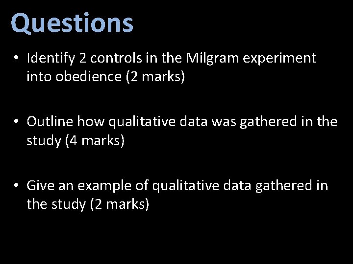 Questions • Identify 2 controls in the Milgram experiment into obedience (2 marks) •
