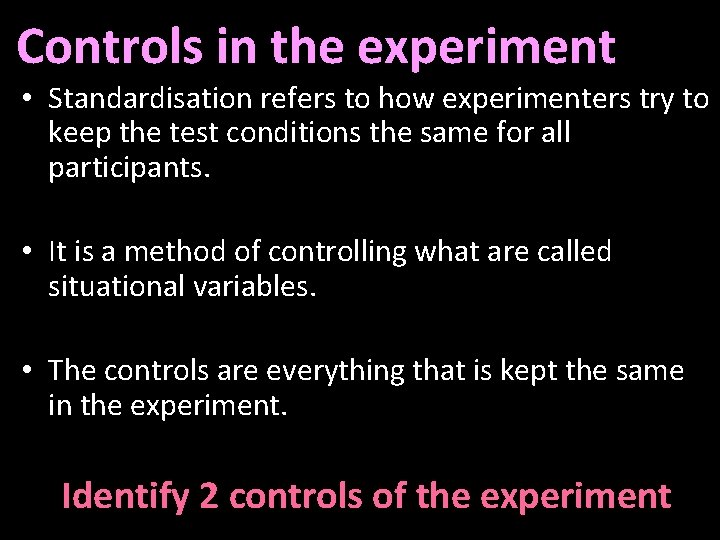 Controls in the experiment • Standardisation refers to how experimenters try to keep the